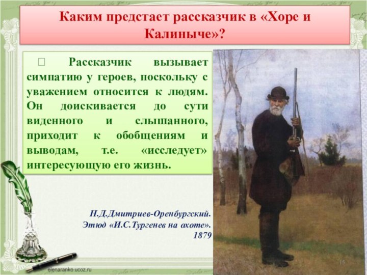 Каким предстает рассказчик в «Хоре и Калиныче»?  Рассказчик вызывает симпатию у