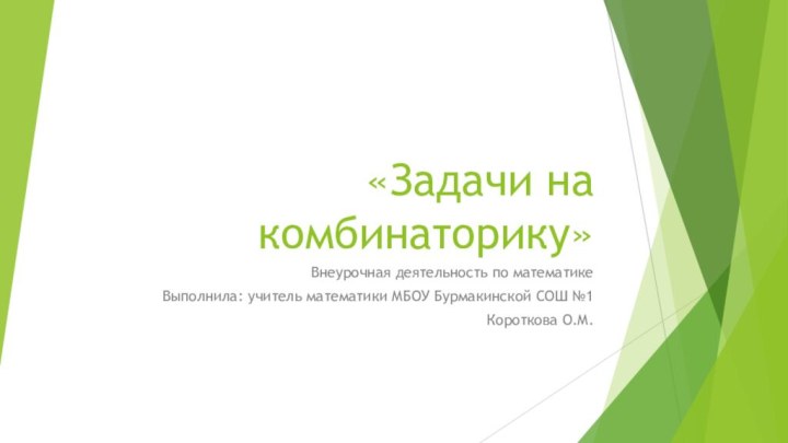 «Задачи на комбинаторику»Внеурочная деятельность по математикеВыполнила: учитель математики МБОУ Бурмакинской СОШ №1Короткова О.М.