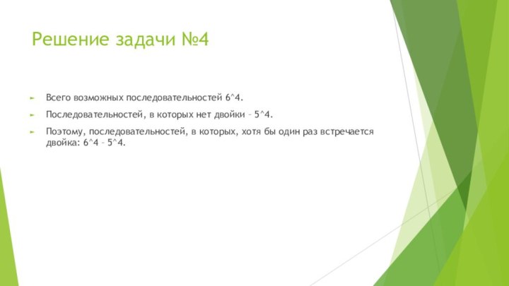 Решение задачи №4Всего возможных последовательностей 6^4.Последовательностей, в которых нет двойки – 5^4.Поэтому,