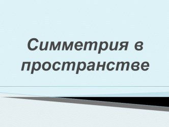 Презентация для 10 класса по геометрии на тему Симметрия в пространстве