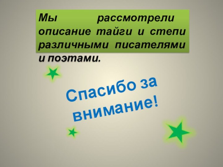 Мы рассмотрели описание тайги и степи различными писателями и поэтами.Спасибо за внимание!