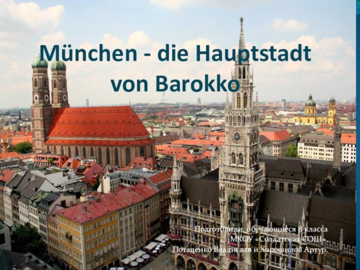 München - die Hauptstadt von Barokko Подготовили: обучающиеся 8 класса МКОУ «Солдатская