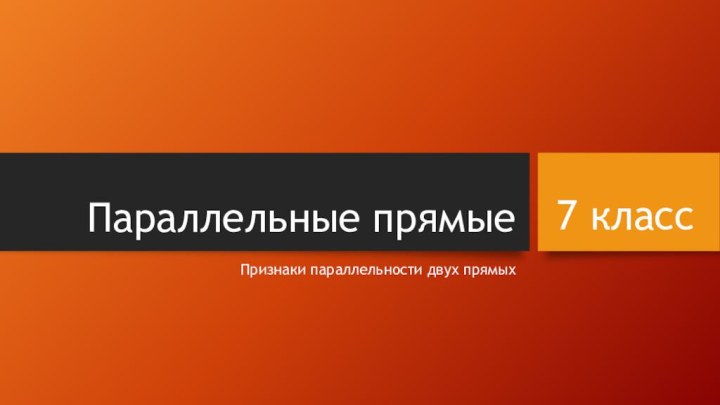 Параллельные прямыеПризнаки параллельности двух прямых7 класс