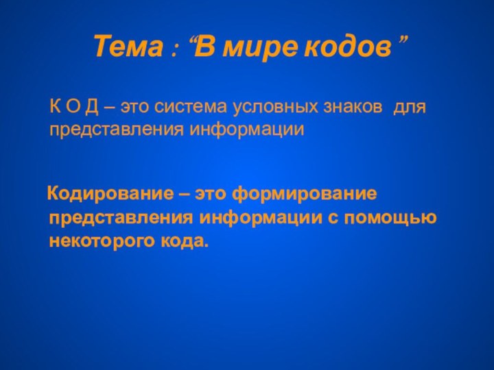 Тема : “В мире кодов” Кодирование – это формирование представления информации с