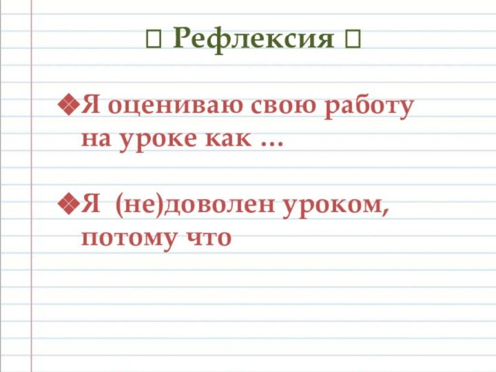 ? Рефлексия ?Я оцениваю свою работу на уроке как …Я (не)доволен уроком, потому что