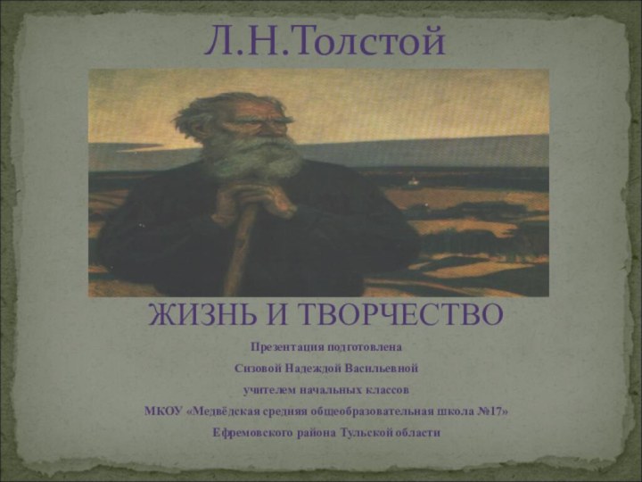 Л.Н.Толстой ЖИЗНЬ И ТВОРЧЕСТВОПрезентация подготовлена Сизовой Надеждой Васильевнойучителем начальных классов МКОУ «Медвёдская