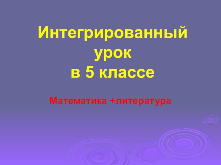 Интегрированный урок  в 5 классеМатематика +литература