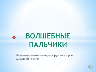 Презентация проекта Волшебные пальчики презентация к уроку (младшая группа)