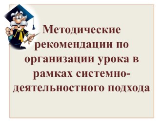 Методические рекомендации по организации урока в рамках системно - деятельностного подхода методическая разработка
