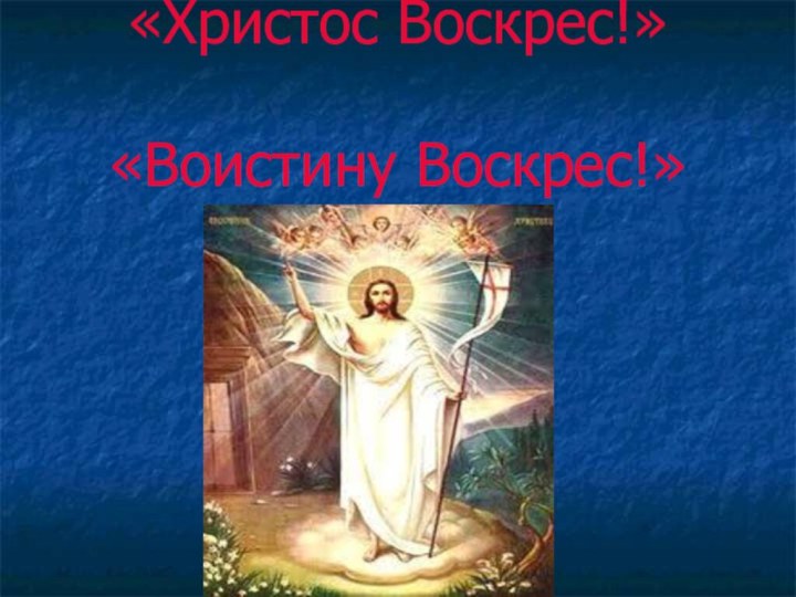 «Христос Воскрес!»  «Воистину Воскрес!»