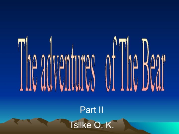 The adventures  of The Bear Part IITsilke O. K.