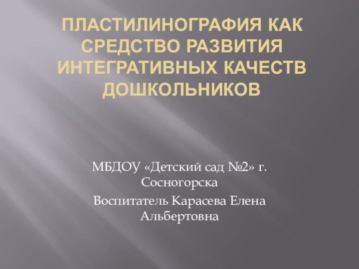 ПЛАСТИЛИНОГРАФИЯ КАК СРЕДСТВО РАЗВИТИЯ ИНТЕГРАТИВНЫХ