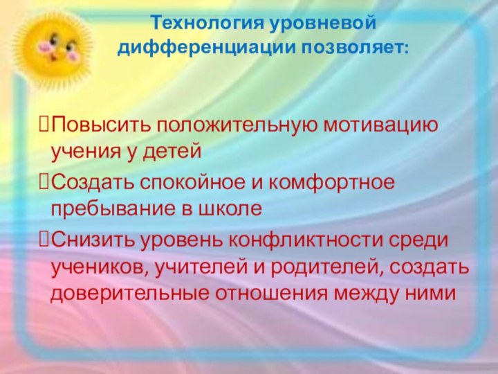 Технология уровневой дифференциации позволяет:  Повысить положительную мотивацию учения у детейСоздать спокойное