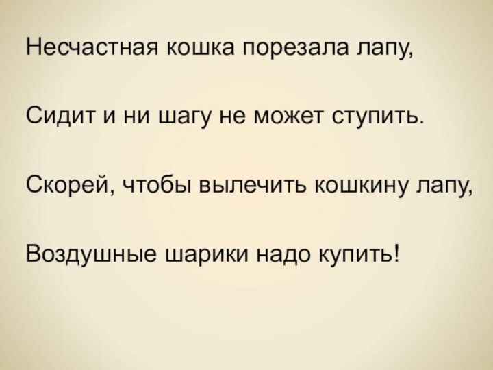 Несчастная кошка порезала лапу,Сидит и ни шагу не может ступить.Скорей, чтобы вылечить