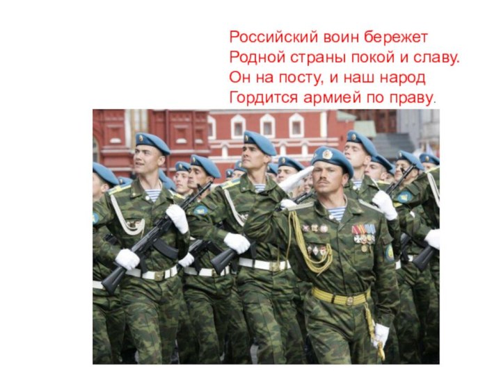 Российский воин бережетРодной страны покой и славу.Он на посту, и наш народ Гордится армией по праву.