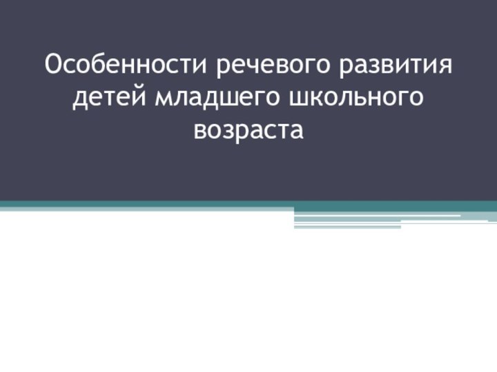 Особенности речевого развития детей младшего школьного возраста