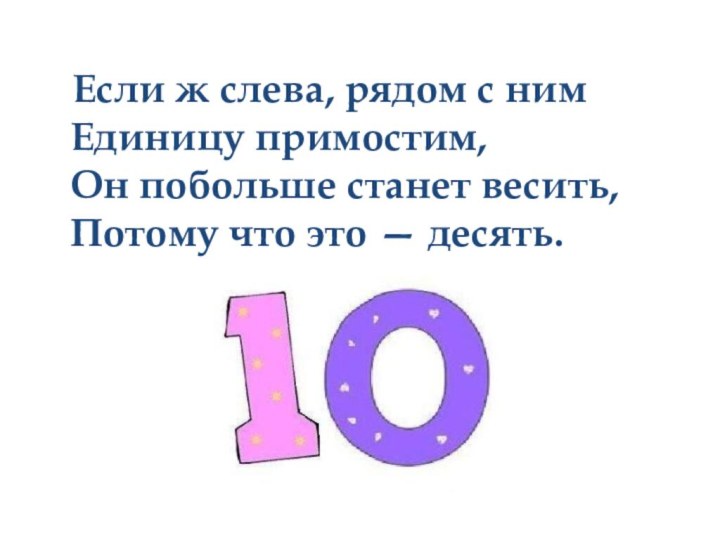 Если ж слева, рядом с ним Единицу примостим, Он побольше