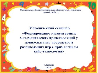 Методический семинар Формирование элементарных математических представлений у дошкольников посредством развивающих игр с применением кейс-технологии методическая разработка по математике