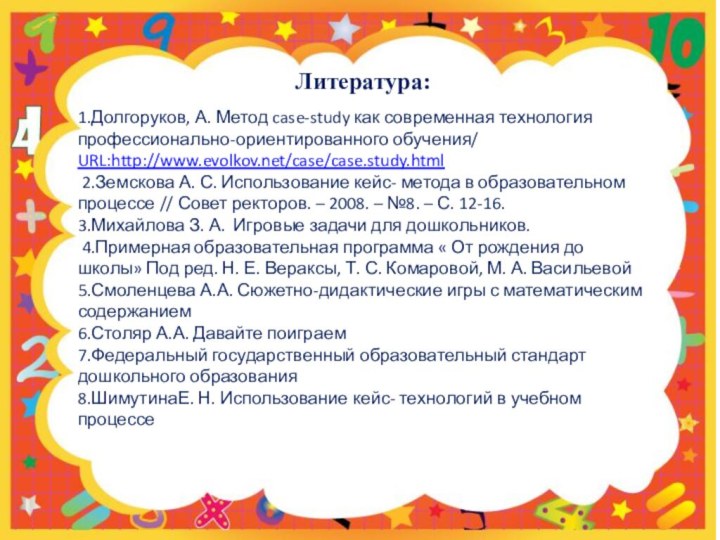 Литература: 1.Долгоруков, А. Метод case-study как современная технология профессионально-ориентированного обучения/ URL:http://www.evolkov.net/case/case.study.html 2.Земскова