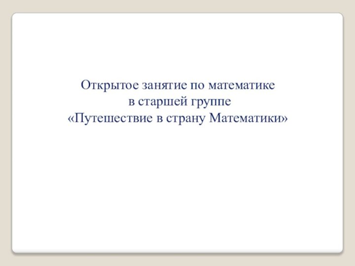 Открытое занятие по математике в старшей группе «Путешествие в страну Математики»