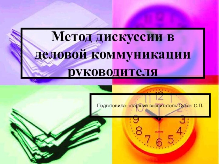 Метод дискуссии в деловой коммуникации руководителяПодготовила: старший воспитатель Субач С.П.