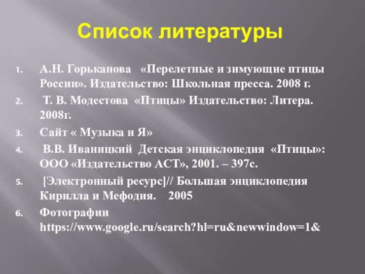 Список литературыА.Н. Горьканова  «Перелетные и зимующие птицы России». Издательство: Школьная пресса.