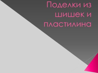 Поделки из шишек и пластилина презентация к уроку по технологии (1 класс)