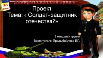 Проект Солдат - защитник Отечества? проект (младшая группа)