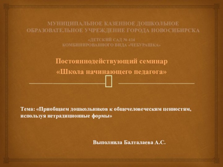 МУНИЦИПАЛЬНОЕ КАЗЕННОЕ ДОШКОЛЬНОЕ ОБРАЗОВАТЕЛЬНОЕ УЧРЕЖДЕНИЕ ГОРОДА НОВОСИБИРСКАПостояннодействующий семинар«Школа начинающего педагога»«ДЕТСКИЙ САД №