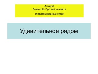 Презентация к уроку Обучение грамоте( 1 класс) удивительное рядом презентация к уроку по чтению (1 класс)