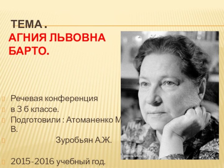 Тема .  Агния Львовна Барто.Речевая конференция в 3 б классе.Подготовили