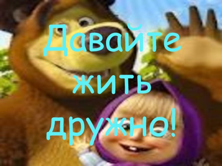 Давайте жить дружно!