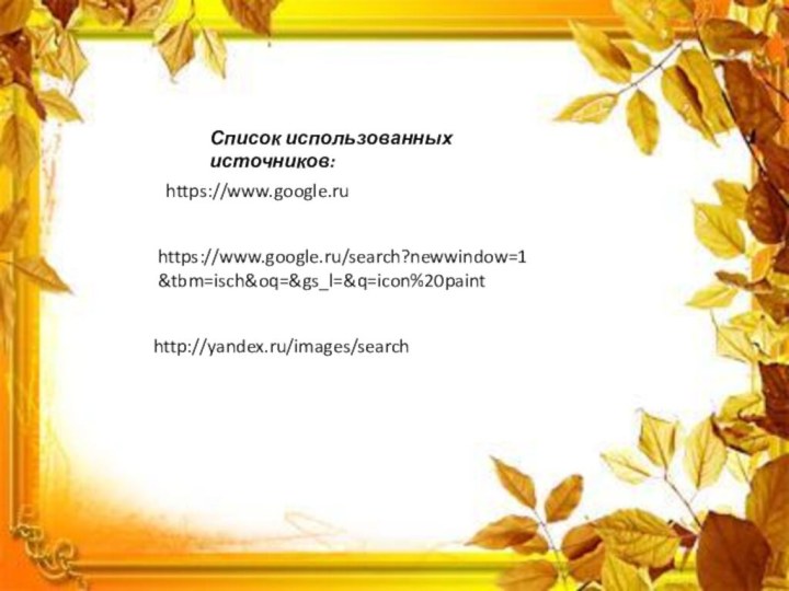 https://www.google.ruhttps://www.google.ru/search?newwindow=1&tbm=isch&oq=&gs_l=&q=icon%20painthttp://yandex.ru/images/searchСписок использованных источников: