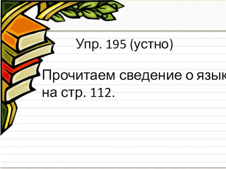 Упр. 195 (устно)Прочитаем сведение о языке на стр. 112.