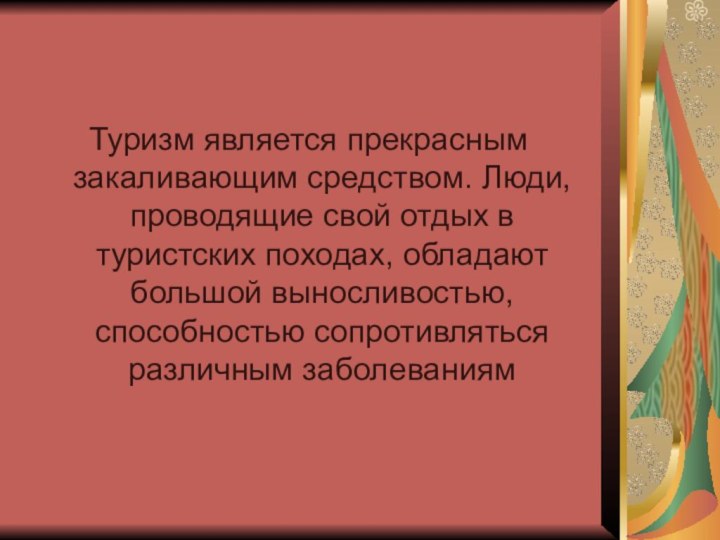 Туризм является прекрасным закаливающим средством. Люди, проводящие свой отдых в туристских походах,