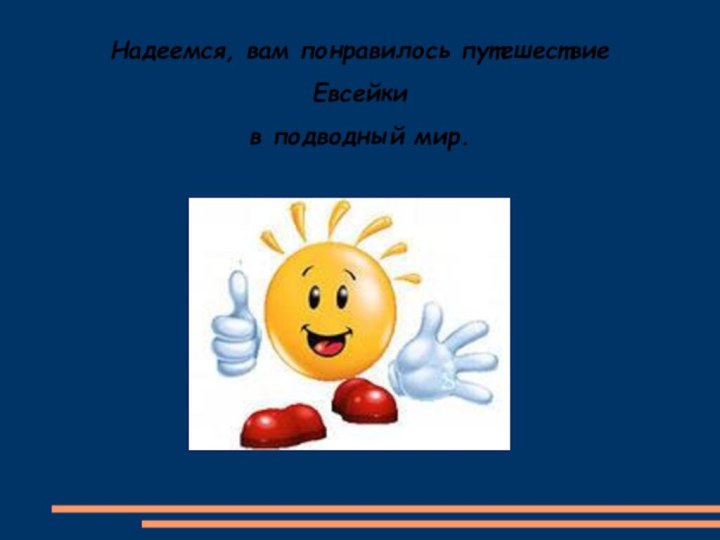 Надеемся, вам понравилось путешествие Евсейки  в подводный мир.