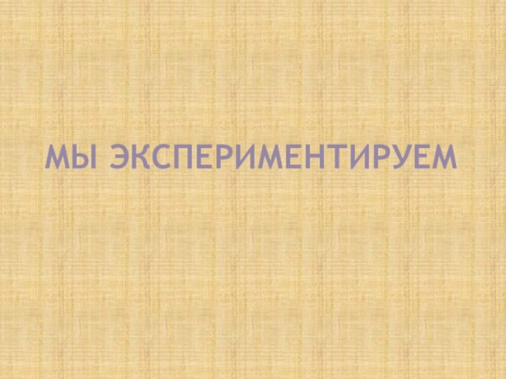 Мы экспериментируем