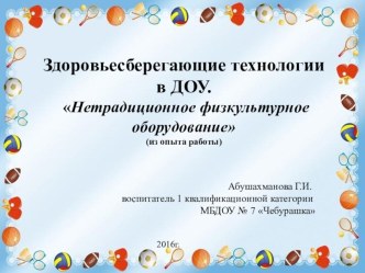 Здоровьесберегающие технологии в ДОУ. Нетрадиционное физкультурное оборудование презентация к уроку (младшая, средняя, старшая группа)