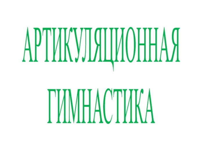 АРТИКУЛЯЦИОННАЯ ГИМНАСТИКА