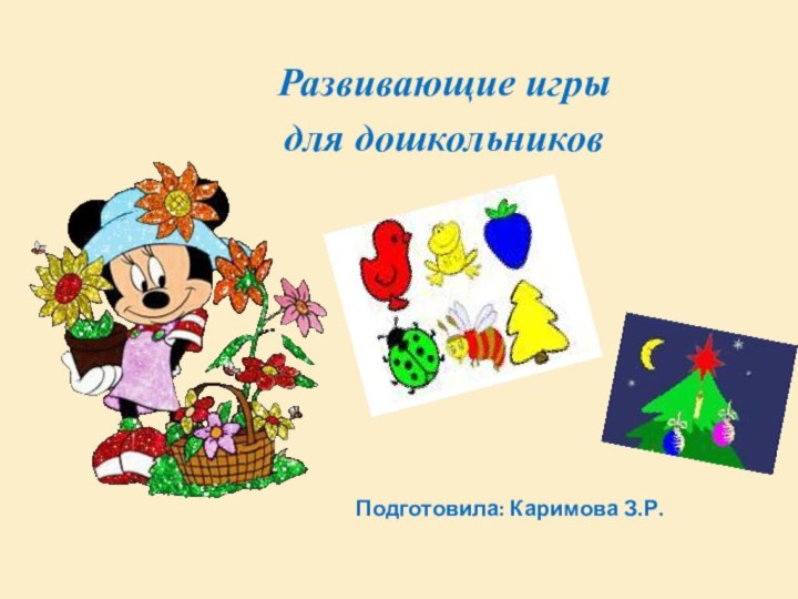 Подготовила: Каримова З.Р.Развивающие игры для дошкольников