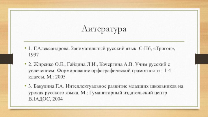 Литература 1. Г.Александрова. Занимательный русский язык. С-Пб, «Тригон», 19972. Жиренко О.Е., Гайдина