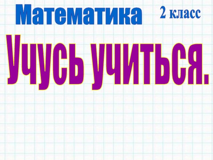 МатематикаУчусь учиться.2 класс