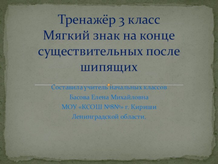 Составила учитель начальных классовБасова Елена МихайловнаМОУ «КСОШ №8№» г. КиришиЛенинградской области. Тренажёр