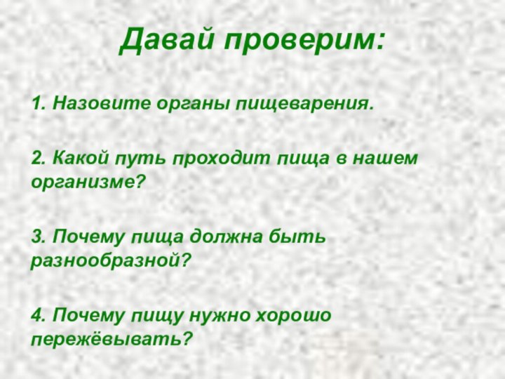 Давай проверим:1. Назовите органы пищеварения.2. Какой путь проходит пища в нашем организме?3.