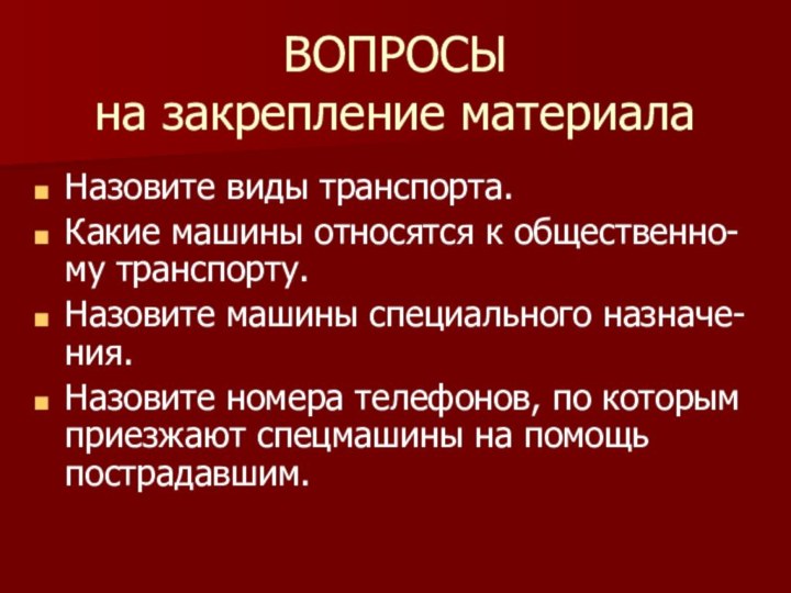 ВОПРОСЫ  на закрепление материалаНазовите виды транспорта.Какие машины относятся к общественно-му транспорту.Назовите