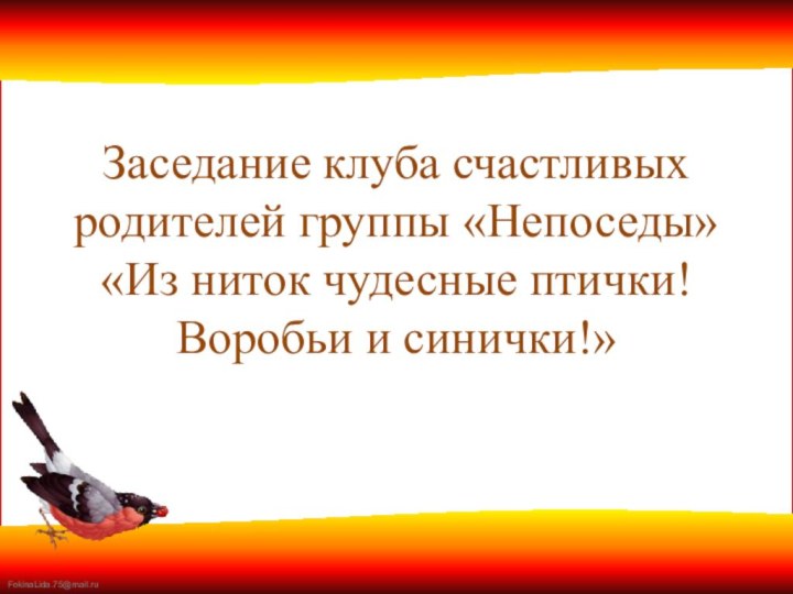 Заседание клуба счастливых родителей группы «Непоседы» «Из ниток чудесные птички! Воробьи и синички!»