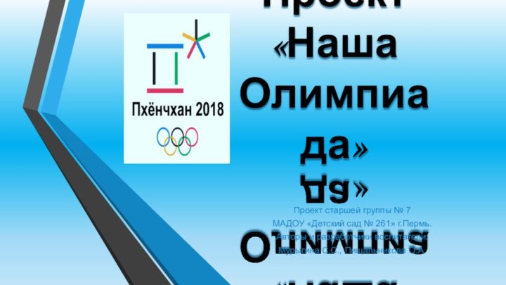 Проект  «Наша Олимпиада»Проект старшей группы № 7МАДОУ «Детский сад № 261»