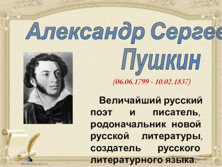 Александр Сергеевич Пушкин(06.06.1799 - 10.02.1837) Величайший русский поэт и писатель, родоначальник новой