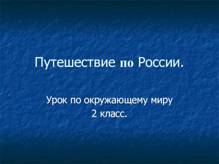 Путешествие по России.Урок по окружающему миру2 класс.