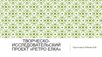 Творческо-исследовательский проект Ретро елка проект (младшая группа)